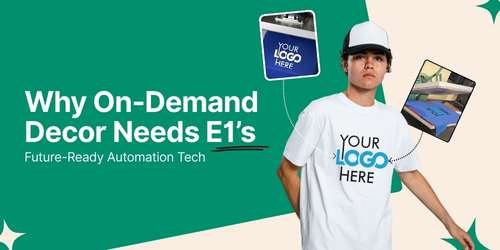 Why Decorate-on-Demand Needs Future-Proof Automation—How E1 Is the Game Changer